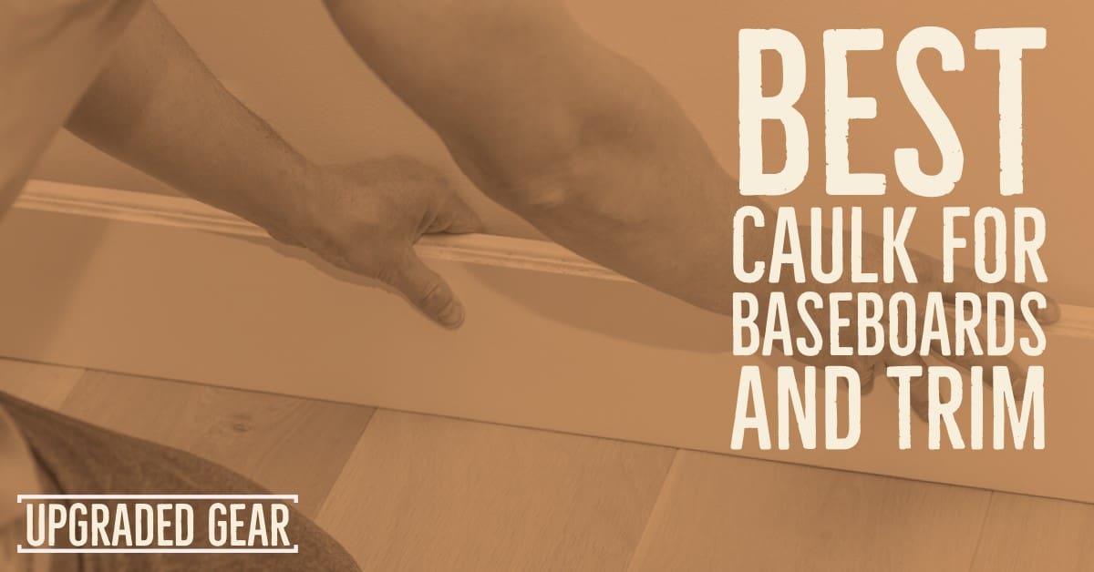Best Caulk for Baseboards and Trim in 2023 UpgradedGear