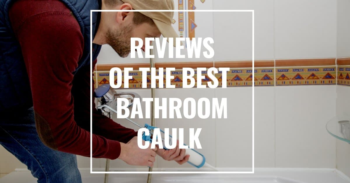 Best Caulk for Showers, Tubs, and Bathrooms in 2024
